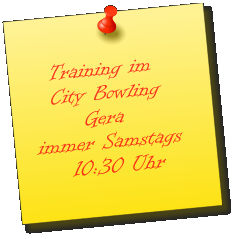 Training im    City Bowling           Gera immer Samstags     10:30 Uhr