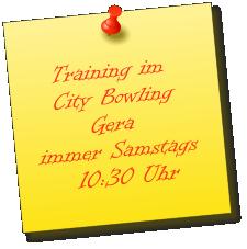 Training im    City Bowling           Gera immer Samstags     10:30 Uhr