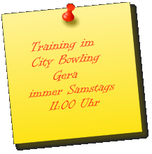 Training im    City Bowling       Gera  immer Samstags      11:00 Uhr