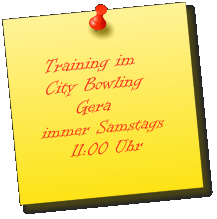 Training im    City Bowling       Gera  immer Samstags      11:00 Uhr