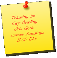 Training im    City Bowling    Ort: Gera  immer Samstags     11:00 Uhr