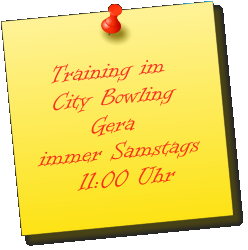 Training im    City Bowling           Gera immer Samstags     11:00 Uhr