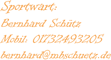 Sportwart:  Bernhard Schütz Mobil: 01732493205 bernhard@mbschuetz.de
