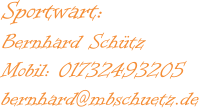 Sportwart:  Bernhard Schütz Mobil: 01732493205 bernhard@mbschuetz.de