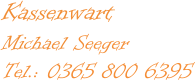 Kassenwart Michael Seeger Tel.: 0365 800 6395