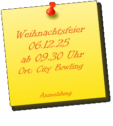 Weihnachtsfeier    06.12.25  ab 09.30 Uhr Ort: City Bowling          Anmeldung