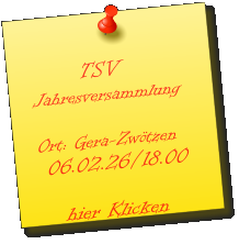 TSV Jahresversammlung    Ort: Gera-Zwötzen  06.02.26/18.00         hier Klicken